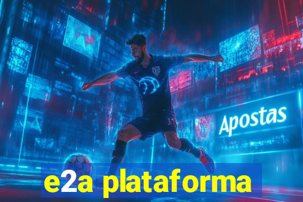 e2a plataforma